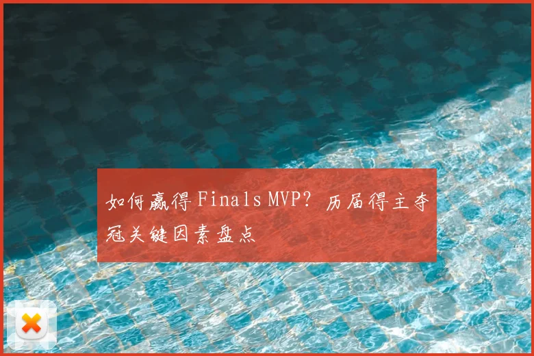 如何赢得 Finals MVP？历届得主夺冠关键因素盘点