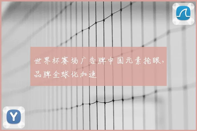 世界杯赛场广告牌中国元素抢眼，品牌全球化加速