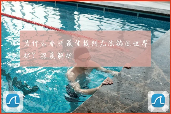 为什么非洲最佳裁判无法执法世界杯？深度解析